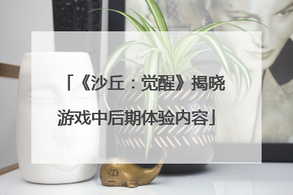 《沙丘：觉醒》揭晓游戏中后期体验内容