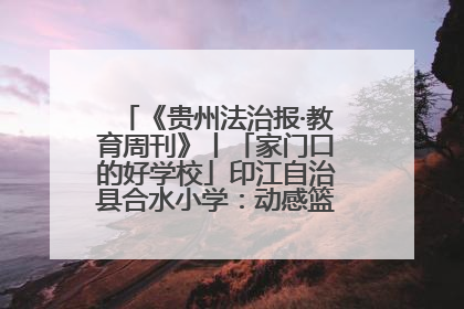 《贵州法治报·教育周刊》丨「家门口的好学校」印江自治县合水小学：动感篮球操 活力满校园