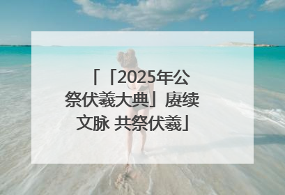 「2025年公祭伏羲大典」赓续文脉 共祭伏羲