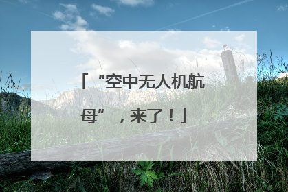 “空中无人机航母”，来了！