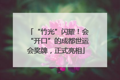 “竹光”闪耀！会“开口”的成都世运会奖牌，正式亮相