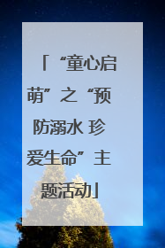 “童心启萌”之“预防溺水 珍爱生命”主题活动