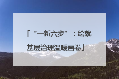 “一新六步”：绘就基层治理温暖画卷