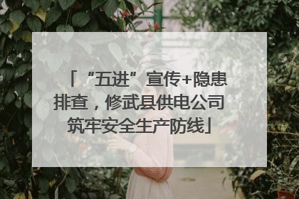 “五进”宣传+隐患排查，修武县供电公司筑牢安全生产防线