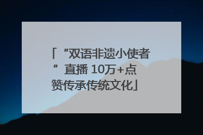 “双语非遗小使者”直播 10万+点赞传承传统文化
