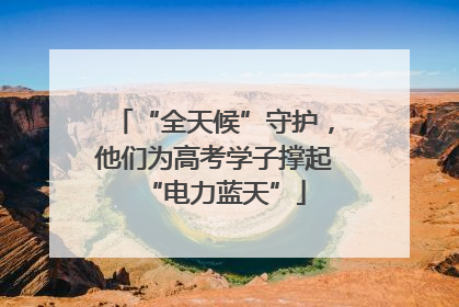 “全天候”守护，他们为高考学子撑起“电力蓝天”