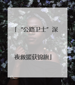 “公路卫士”深夜救援获锦旗