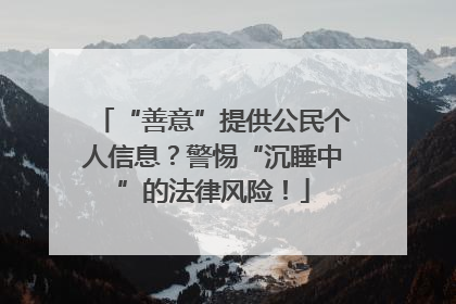 “善意”提供公民个人信息？警惕“沉睡中”的法律风险！