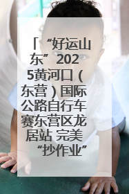 “好运山东”2025黄河口（东营）国际公路自行车赛东营区龙居站 完美“抄作业”，苦战最后时刻黄衫易主