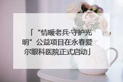 “情暖老兵·守护光明”公益项目在永春爱尔眼科医院正式启动