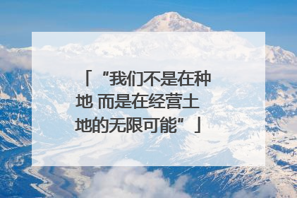 “我们不是在种地 而是在经营土地的无限可能”