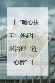 “暖心扶手”架起社区治理“连心桥”