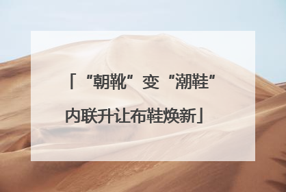 “朝靴”变“潮鞋”内联升让布鞋焕新