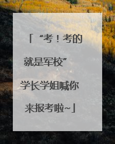“考！考的就是军校” 学长学姐喊你来报考啦~