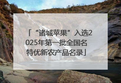 “诸城苹果”入选2025年第一批全国名特优新农产品名录