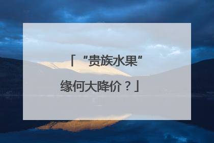 “贵族水果”缘何大降价？