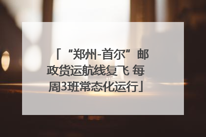 “郑州-首尔”邮政货运航线复飞 每周3班常态化运行
