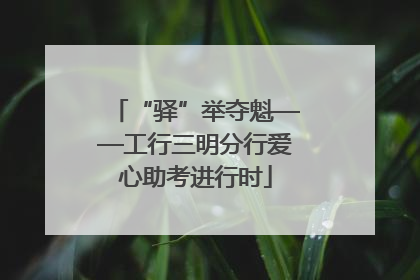 “驿”举夺魁——工行三明分行爱心助考进行时