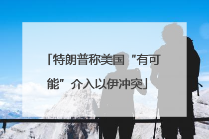 特朗普称美国“有可能”介入以伊冲突