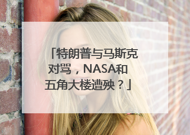 特朗普与马斯克对骂，NASA和五角大楼遭殃？