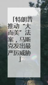 特朗普推动“大而美”法案，马斯克发出最严厉威胁