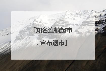 知名连锁超市，宣布退市