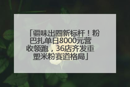 疆味出圈新标杆！粉巴扎单日8000元营收领跑，36店齐发重塑米粉赛道格局