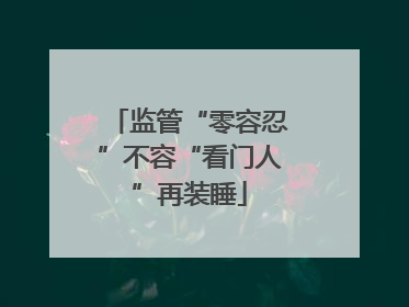 监管“零容忍”不容“看门人”再装睡