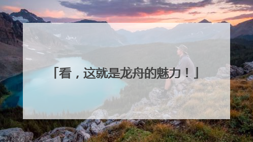 看，这就是龙舟的魅力！
