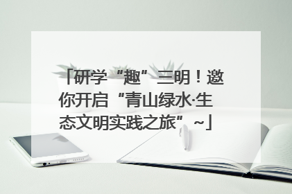 研学“趣”三明！邀你开启“青山绿水·生态文明实践之旅”~