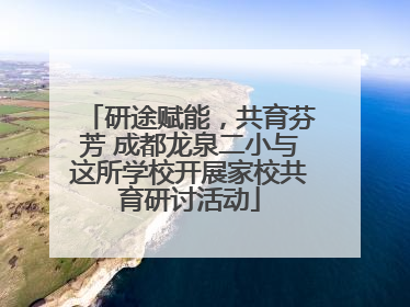 研途赋能，共育芬芳 成都龙泉二小与这所学校开展家校共育研讨活动