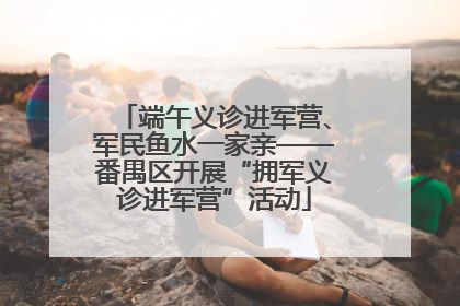 端午义诊进军营、军民鱼水一家亲——番禺区开展“拥军义诊进军营”活动
