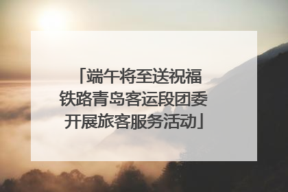 端午将至送祝福 铁路青岛客运段团委开展旅客服务活动