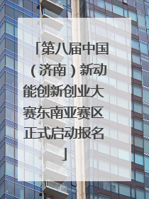 第八届中国（济南）新动能创新创业大赛东南亚赛区正式启动报名