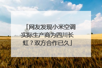 网友发现小米空调实际生产商为四川长虹？双方合作已久