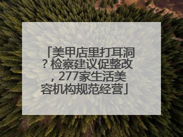 美甲店里打耳洞？检察建议促整改，277家生活美容机构规范经营