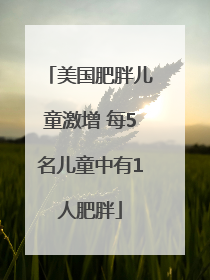美国肥胖儿童激增 每5名儿童中有1人肥胖