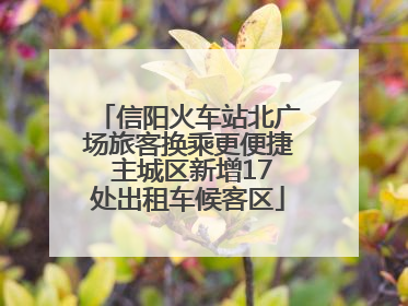信阳火车站北广场旅客换乘更便捷 主城区新增17处出租车候客区