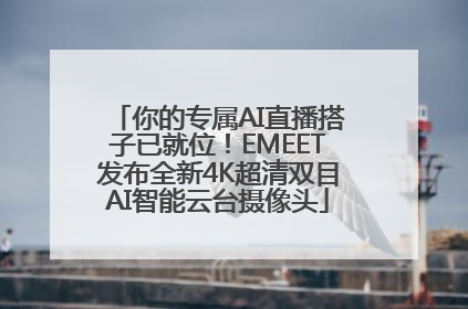 你的专属AI直播搭子已就位！EMEET发布全新4K超清双目AI智能云台摄像头