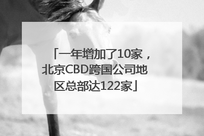 一年增加了10家，北京CBD跨国公司地区总部达122家