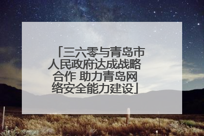三六零与青岛市人民政府达成战略合作 助力青岛网络安全能力建设