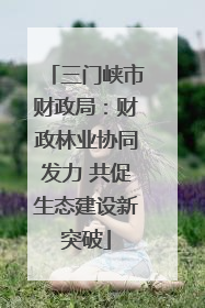 三门峡市财政局：财政林业协同发力 共促生态建设新突破