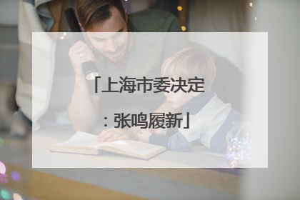 上海市委决定：张鸣履新