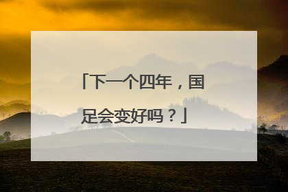 下一个四年，国足会变好吗？