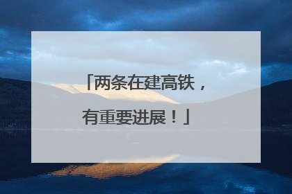 两条在建高铁，有重要进展！