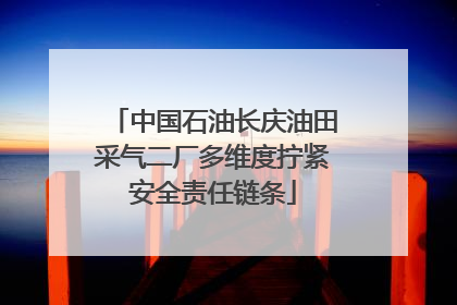 中国石油长庆油田采气二厂多维度拧紧安全责任链条