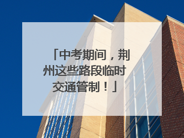 中考期间，荆州这些路段临时交通管制！