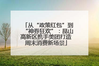 从“政策红包”到“神券狂欢”：昆山高新区携手美团打造周末消费新场景