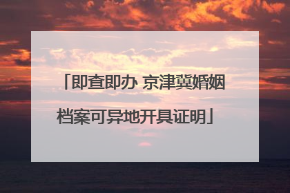 即查即办 京津冀婚姻档案可异地开具证明