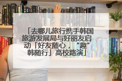 去哪儿旅行携手韩国旅游发展局与好丽友启动「好友随心，“趣”韩随行」高校路演